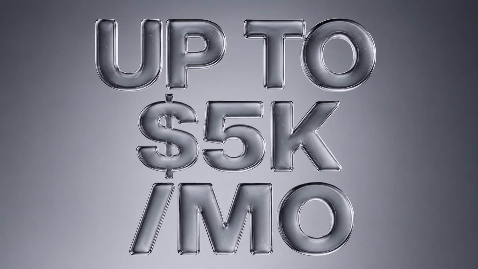 Glass typography reading UP TO $5K /MO